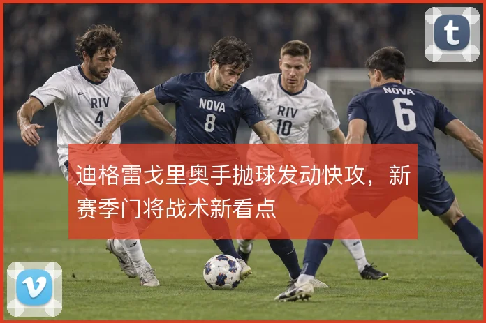 迪格雷戈里奥手抛球发动快攻，新赛季门将战术新看点