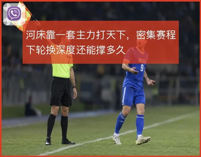 河床靠一套主力打天下，密集赛程下轮换深度还能撑多久