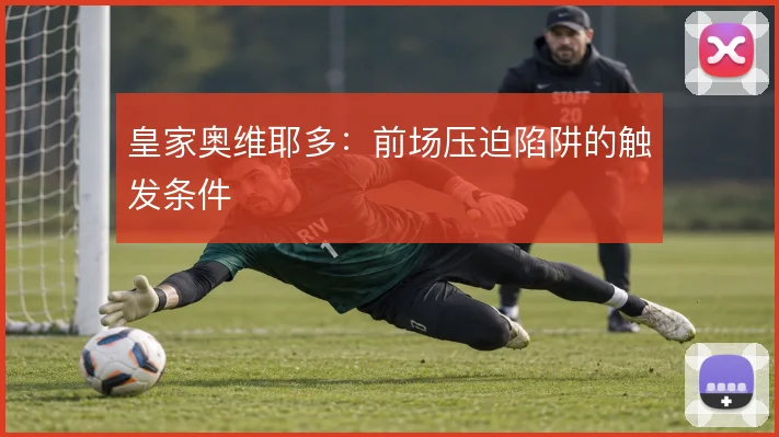 皇家奥维耶多:前场压迫陷阱的触发条件