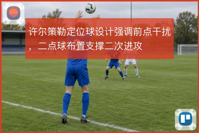 许尔策勒定位球设计强调前点干扰,二点球布置支撑二次进攻