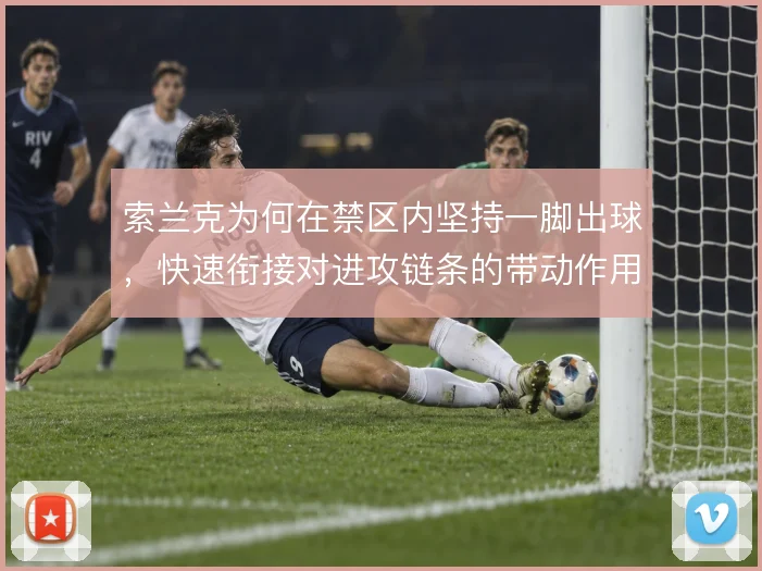 索兰克为何在禁区内坚持一脚出球，快速衔接对进攻链条的带动作用