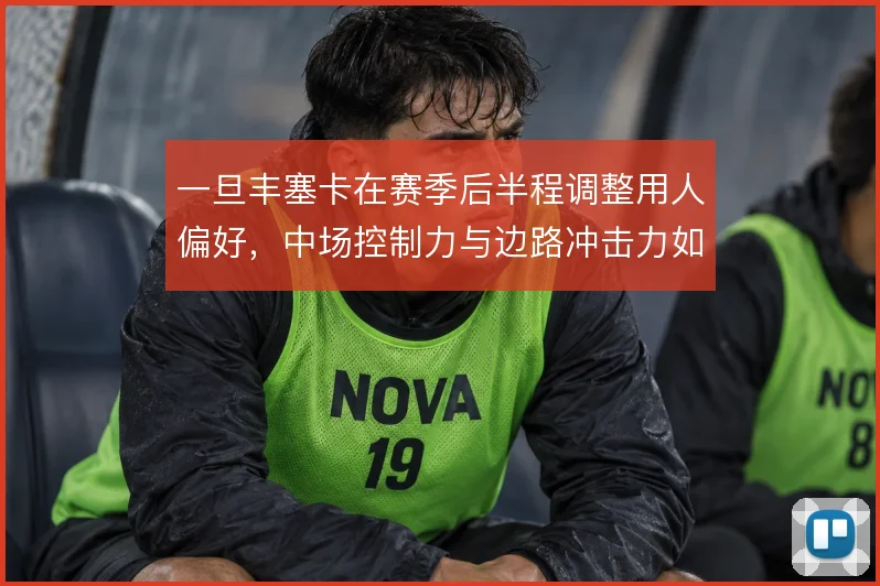 一旦丰塞卡在赛季后半程调整用人偏好，中场控制力与边路冲击力如何取舍