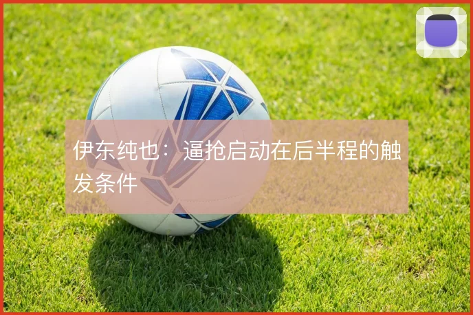 伊东纯也：逼抢启动在后半程的触发条件