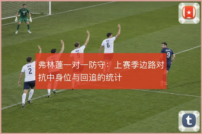 弗林蓬一对一防守:上赛季边路对抗中身位与回追的统计