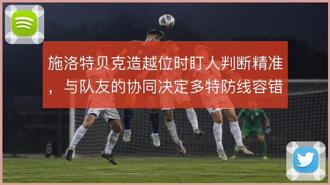 施洛特贝克造越位时盯人判断精准,与队友的协同决定多特防线容错率