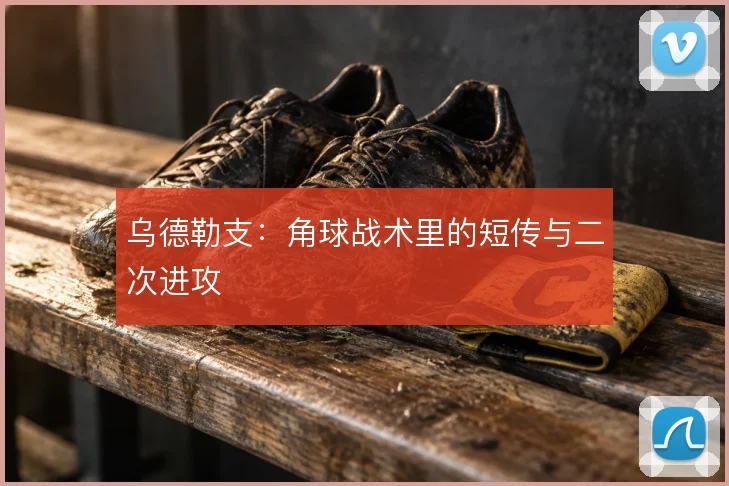 乌德勒支:角球战术里的短传与二次进攻
