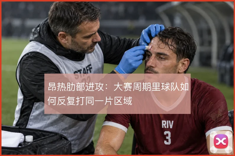 昂热肋部进攻：大赛周期里球队如何反复打同一片区域