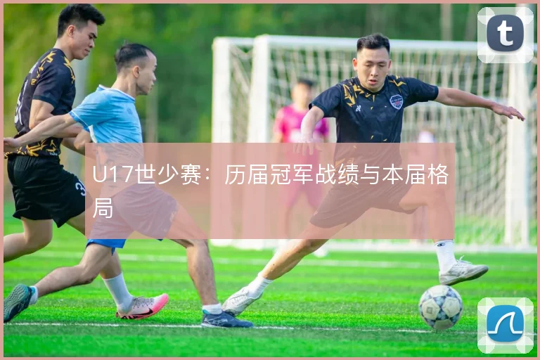 U17世少赛：历届冠军战绩与本届格局