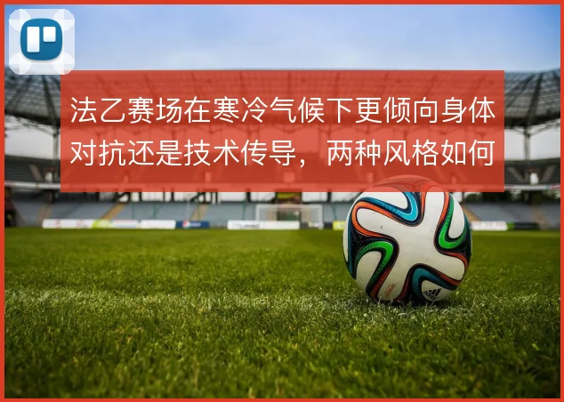 法乙赛场在寒冷气候下更倾向身体对抗还是技术传导,两种风格如何权衡