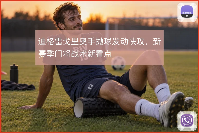 迪格雷戈里奥手抛球发动快攻,新赛季门将战术新看点